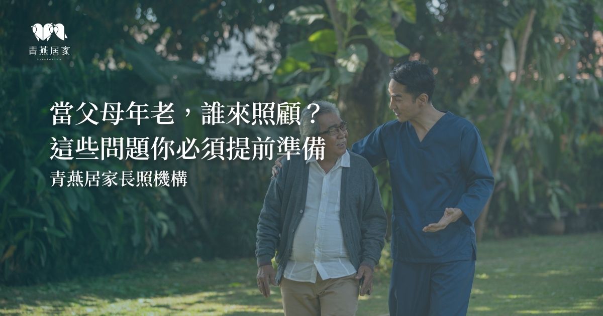 當父母年老，誰來照顧？ 這些問題你必須提前準備